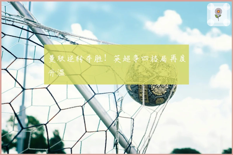 曼联逆转夺胜！英超争四格局再度升温