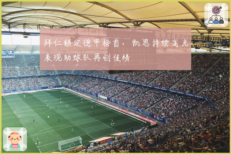 拜仁锁定德甲榜首，凯恩持续高光表现助球队再创佳绩