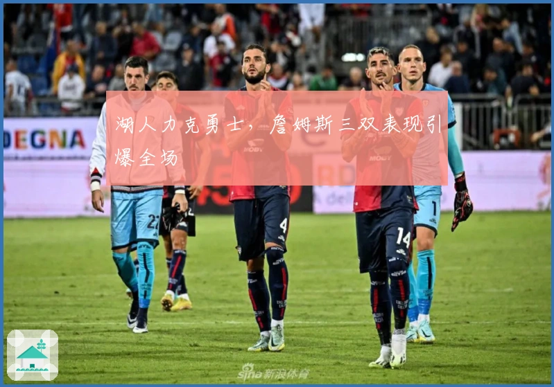 湖人力克勇士，詹姆斯三双表现引爆全场