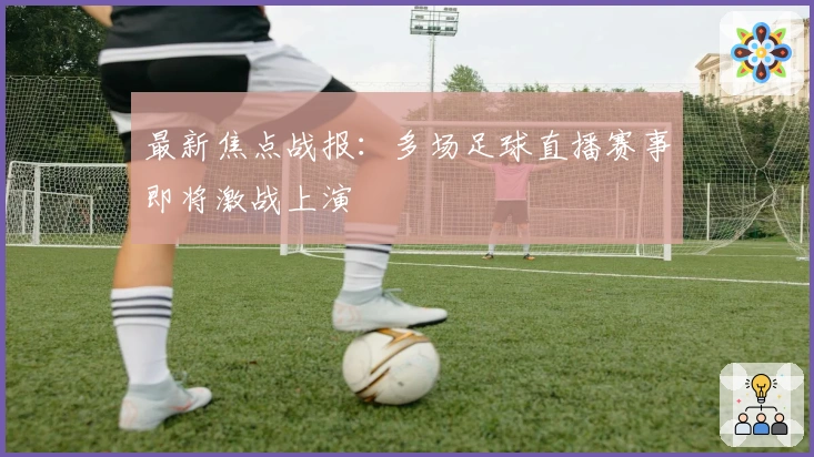 最新焦点战报:多场足球直播赛事即将激战上演